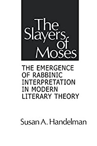 The Slayers of Moses: The Emergence of Rabbinic Interpretation in Modern Literary Theory (Suny Series on Modern Jewish L