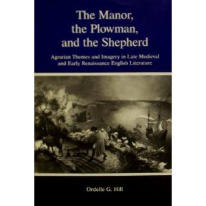 The Manor  the Plowman  and the Shepherd: Agrarian Themes and Imagery in Late Medieval and Early Renaissance English Lit