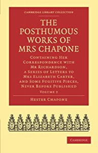 The Posthumous Works of Mrs Chapone: Containing Her Correspondence with Mr Richardson  a Series of Letters to Mrs Elizab