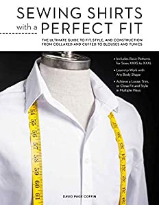 Sewing Shirts with a Perfect Fit: The Ultimate Guide to Fit  Style  and Construction from Collared and Cuffed to Blouses