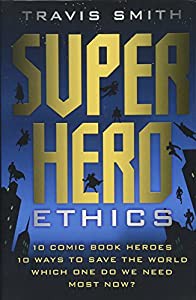 Superhero Ethics: 10 Comic Book Heroes; 10 Ways to Save the World; Which One Do We Need Most Now? (Acculturated)(中古品)