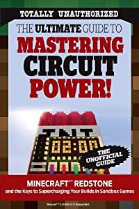 The Ultimate Guide to Mastering Circuit Power!: Minecraft Redstone and the Keys to Supercharging Your Builds in Sandbox 
