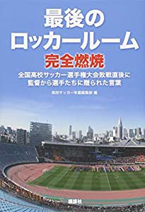 最後のロッカールーム 完全燃焼 全国高校サッカー選手権大会敗戦直後に監督から選手たちに贈られた言葉(中古品)