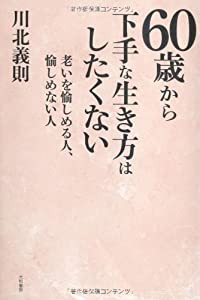 60歳から下手な生き方はしたくない~老いを愉しめる人、愉しめない人(中古品)