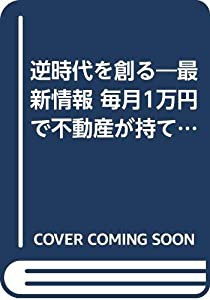 逆時代を創る―最新情報 毎月1万円で不動産が持てる(中古品)