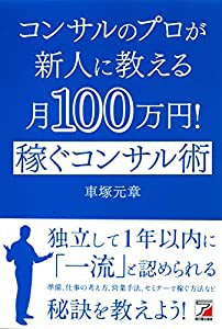 コンサルのプロが新人に教える月100万円! 稼ぐコンサル術 (アスカビジネス)(中古品)