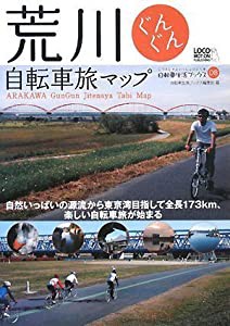 荒川ぐんぐん自転車旅マップ - 自然いっぱいの源流から東京湾目指して全長173km、楽しい自転車旅が始まる (自転車生活ブックス 8