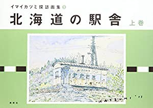 イマイカツミ探訪画集3　北海道の駅舎　上巻 (イマイカツミ探訪画集 3)(中古品)