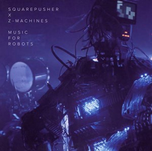 Squarepusher x Z-Machines : Music for Robots [アーティスト本人による解(中古品)