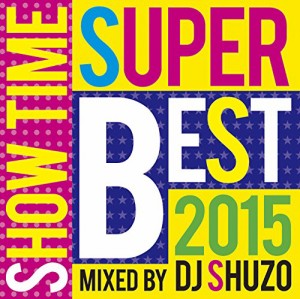 SHOW TIME SUPER BEST 2015 Mixed By DJ SHUZO(中古品)