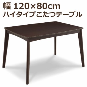 ハイタイプこたつ 幅120cm×80cm 長方形こたつ ハイこたつ ダイニングこたつ 食卓テーブル ダイニングテーブル こたつ単品 炬燵 コタツ 