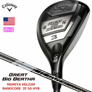 キャロウェイ 2023 グレートビッグバーサ ハイブリッド レディース 右用 CALLAWAY GREAT BIG BERTHA マミヤ 50g台シャフト USA直輸入品