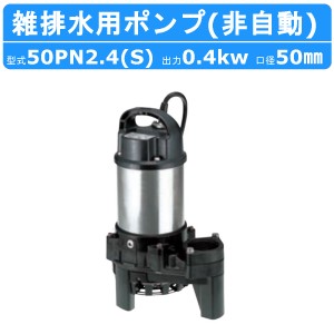 ツルミ 雑排水用 水中ポンプ 50PN2.4S 単相100V / 50PN2.4 三相200V 非自動型 バンクスシリーズ 汚水用 排水ポンプ 樹脂製 汚水ポンプ 排