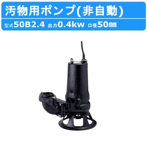 ツルミ 水中ポンプ 50B2.4 50mm 50Hz/60Hz 三相200V 汚水ポンプ 排水ポンプ 排水 排水用 排水用ポンプ 揚水 揚水用 ポンプ 小型 小型ポン