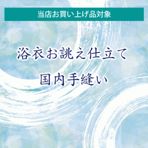 浴衣お誂え仕立て 国内手縫い縫製 当店お買い上げ商品限定