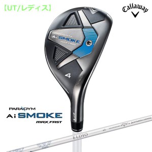 【即納】2024 キャロウェイ パラダイム Ai SMOKE スモーク MAX FAST レディス ユーティリティ ELDIO 40 for Callaway 日本正規品