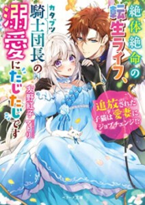 [新品][ライトノベル]絶体絶命の転生ライフ、カタブツ騎士団長の溺愛にたじたじです (全1冊)