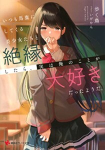 [新品][ライトノベル]いつも馬鹿にしてくる美少女たちと絶縁したら、実は俺のことが大好きだったようだ。 (全1冊)