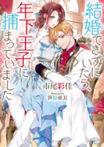 [新品][ライトノベル]結婚できずにいたら、年下王子に捕まっていました (全1冊)