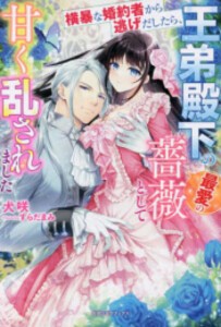 [新品][ライトノベル]横暴な婚約者から逃げだしたら、王弟殿下の最愛の薔薇として甘く乱されました (全1冊)