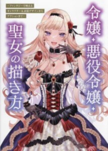 [新品]令嬢・悪役令嬢・聖女の描き方 〜ファンタジーで映えるキャラクター&衣装デザインからアクションまで〜