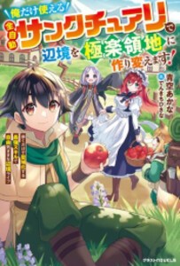 [新品][ライトノベル]俺だけ使える【全自動サンクチュアリ】で辺境を極楽領地に作り変えます! (全1冊)