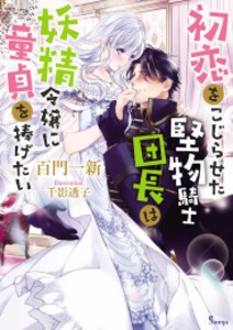 [新品][ライトノベル]初恋をこじらせた堅物騎士団長は妖精令嬢に童 貞を捧げたい (全1冊)