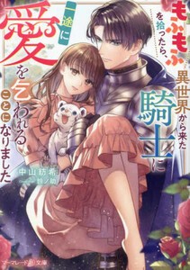 [新品][ライトノベル]もふもふを拾ったら、異世界から来た騎士に一途に愛を乞われることになりました (全1冊)