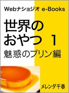 世界のおやつ １　魅惑のプリン編　Webナショジオ　e-Books