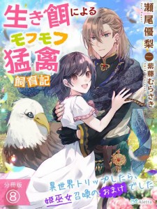 【分冊版】生き餌によるモフモフ猛禽飼育記〜異世界トリップしたら、姫巫女召喚のおまけでした〜（８）