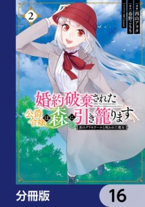 婚約破棄された公爵令嬢は森に引き籠ります　黒のグリモワールと呪われた魔女【分冊版】　16