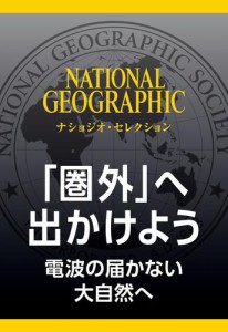 「圏外」へ出かけよう (ナショジオ・セレクション)　電波の届かない大自然へ