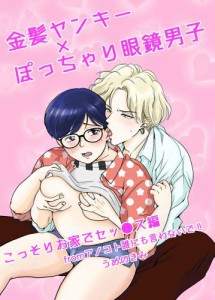 金髪ヤンキー×ぽっちゃり眼鏡男子 こっそりお家でセッ●ス編 fromアノコト誰にも言わないで！！