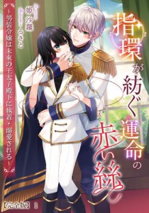 指環が紡ぐ運命の赤い絲 〜男装令嬢は未來の王太子殿下に執着・溺愛される〜【完全版】1