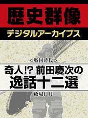 ＜戦国時代＞奇人！？　前田慶次の逸話十二選