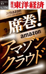 席巻！　アマゾンクラウド—週刊東洋経済ｅビジネス新書Ｎｏ．１３６