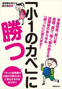 「小１のカベ」に勝つ　学童保育、習い事、宿題、遊び、働く親の抱える放課後のあらゆる「困った」に答えます！