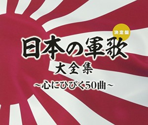 (決定盤)日本の軍歌大全集~心にひびく50曲~