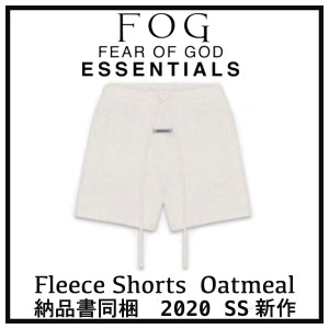 【国内配送】2020　FOG FEAR OF GOD ESSENTIALS フォグ フィアオブゴッド エッセンシャル フリース ショート パンツ オートミール  選べ