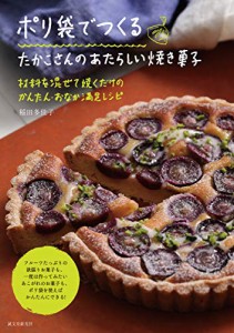 ポリ袋でつくる たかこさんのあたらしい焼き菓子: 材料を混ぜて焼くだけのかんたん・おなか満足レシピ