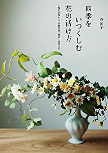 四季をいつくしむ花の活け方:一輪の表現から、多種活け、枝の大活けまで(中古品)