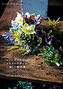 フレンチスタイルのフラワーデザイン ~美しい配色集~: フランスの伝統色でつくる ブーケ、コンポジション、リース、 (中古品)
