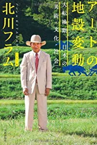 アートの地殻変動 大転換期、日本の「美術・文化・社会」 北川フラム インタビュー集 (BT BOOKS)(中古品)