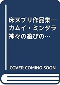 床ヌブリ作品集 カムイ・ミンタラ 神々の遊びの庭(中古品)