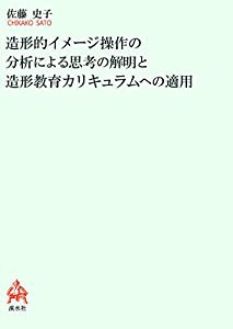 造形的イメージ操作の分析による思考の解明と造形教育カリキュラムへの適用(中古品)