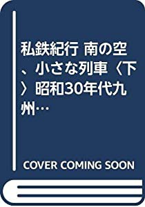 私鉄紀行 南の空、小さな列車〈下〉昭和30年代九州のローカル私鉄をたずねて (レイル)(中古品)