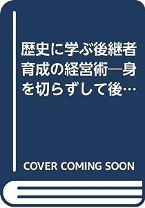 歴史に学ぶ後継者育成の経営術―身を切らずして後継者の育成なし (広済堂文庫)(中古品)