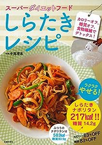 スーパーダイエットフード しらたきレシピ — カロリーオフ、糖質オフ、食物繊維でデトックス!(中古品)