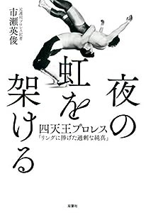 夜の虹を架ける 四天王プロレス「リングに捧げた過剰な純真」(中古品)