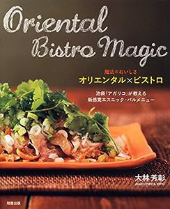 魔法のおいしさ　オリエンタル×ビストロ〜池袋『アガリコ』が教える新感覚エスニック・バルメニュー(中古品)